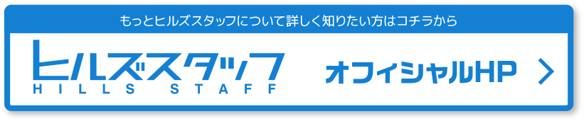 もっとヒルズスタッフについて詳しく知りたい方はコチラから